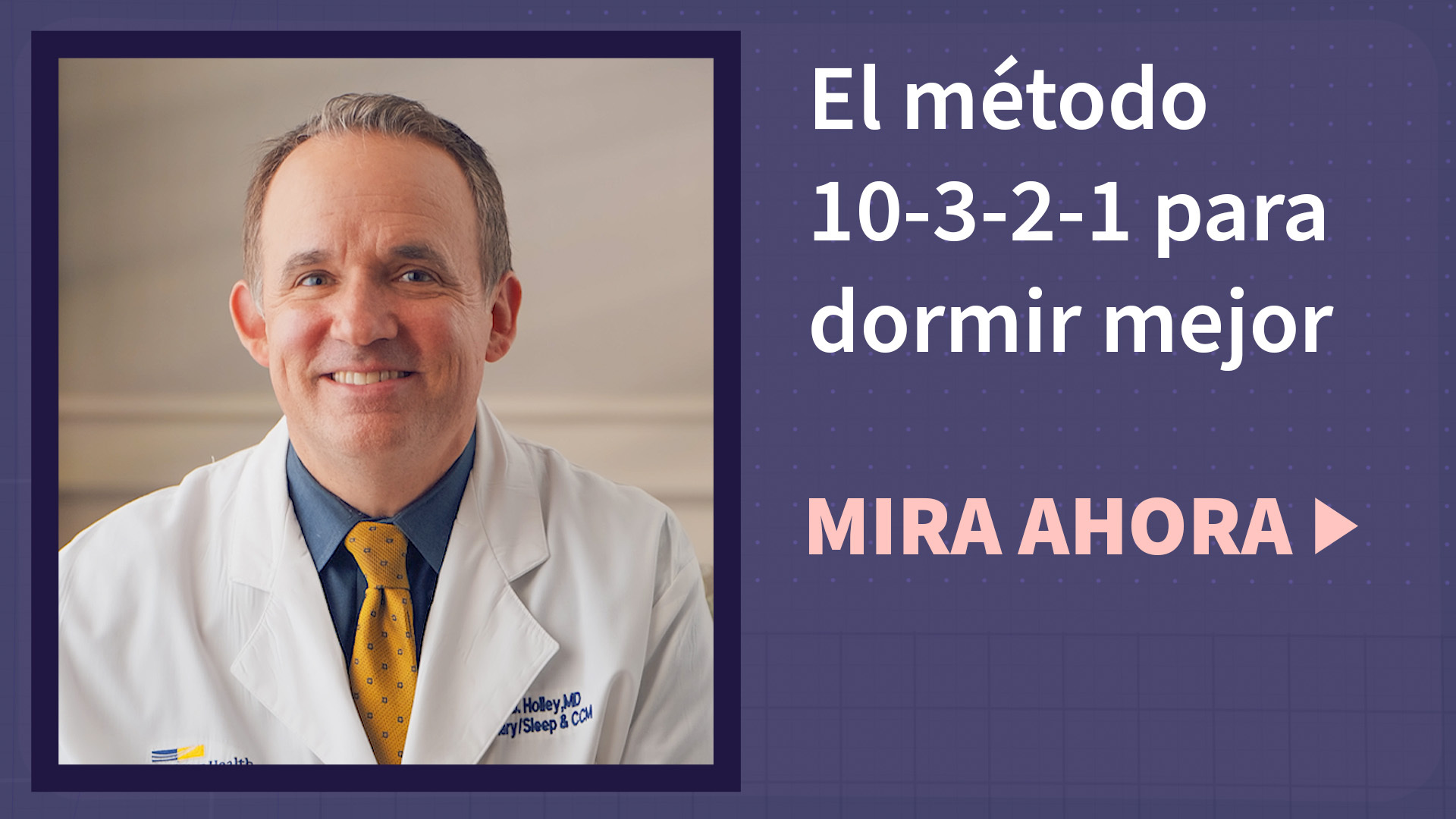 Aaron Holley, M.D., sonriendo con el texto "video: el método 10-3-2-1 para dormir mejor" y "mira ahora"