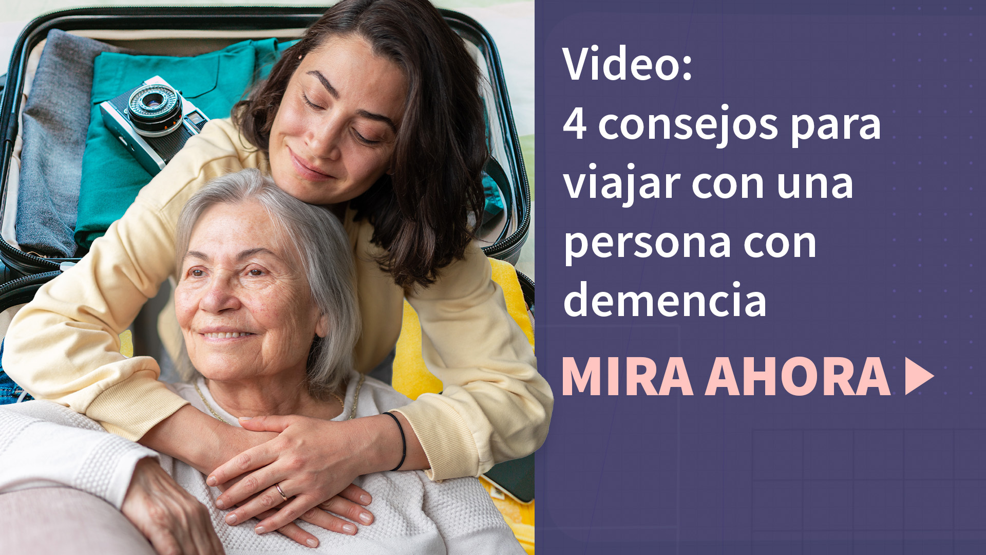 Una mujer con demencia y su cuidadora preparándose para viajar Una cuidadora abraza a una mujer con demencia y el texto "video: 4 consejos para viajar con alguien con demencia" y "ver ahora"